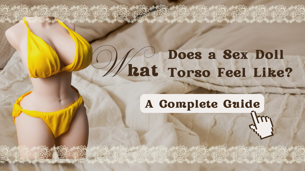 What Does a Sex Doll Torso Feel Like? A Complete Guide